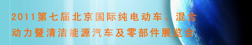 2011第七屆北京國(guó)際純電動(dòng)車、混合動(dòng)力暨清潔能源汽車及零部件展覽會(huì)