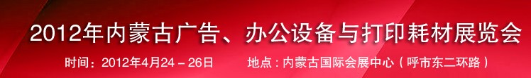 2012年內(nèi)蒙古廣告設(shè)備、辦公設(shè)備與打印耗材展覽會