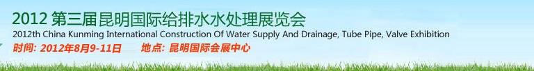 2012第三屆昆明國(guó)際給排水水處理展覽會(huì)云南國(guó)際給排水、水處理及管泵閥展覽會(huì)