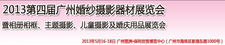 2013第四屆廣州婚紗攝影器件展覽會暨相冊相框、主題攝影及兒童攝影、婚慶用品展覽會