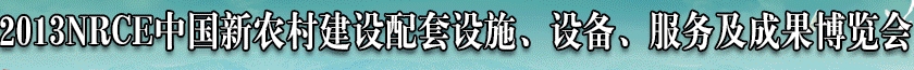 2013NRCE中國新農(nóng)村建設(shè)配套設(shè)施、設(shè)備、服務(wù)及成果博覽會