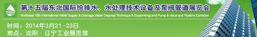 2014第十五屆中國東北國際給排水、水處理技術設備及泵、閥、管道展覽會（沈陽）