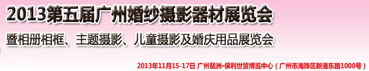2013第五屆廣州婚紗攝影器件展覽會暨相冊相框、主題攝影及兒童攝影、婚慶用品展覽會