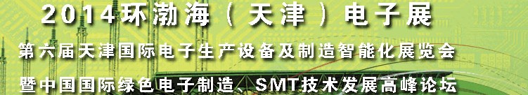 2014第六屆天津國際電子生產設備及制造智能化展覽會暨中國國際綠色電子制造、SMT技術發(fā)展高峰論壇