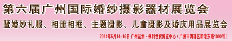 2014第六屆廣州婚紗攝影器件展覽會(huì)暨相冊(cè)相框、主題攝影及兒童攝影、婚慶用品展覽會(huì)
