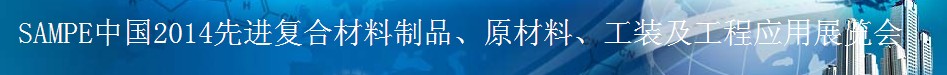 SAMPE 2014中國先進復(fù)合材料制品、原材料、工裝及工程應(yīng)用展覽會