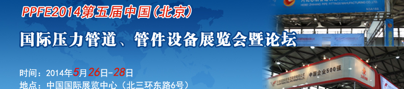 PPFE2014第五屆中國（北京）國際壓力管道、管件設(shè)備展覽會(huì)暨論壇
