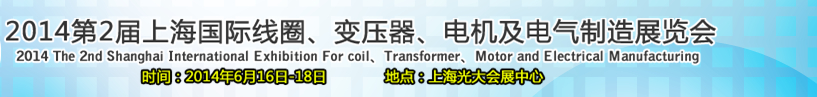 2014第2屆上海國際線圈、變壓器、電機及電氣制造展覽會