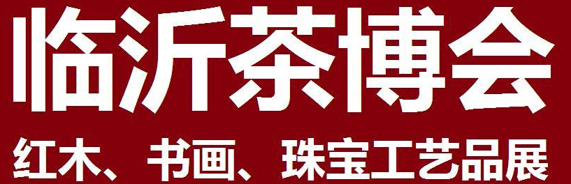 2014第四屆中國(guó)（臨沂）茶文化博覽會(huì)暨紅木家具、書(shū)畫(huà)、珠寶工藝品展<br>2014第五屆中國(guó)（臨沂）商博會(huì)---專題展