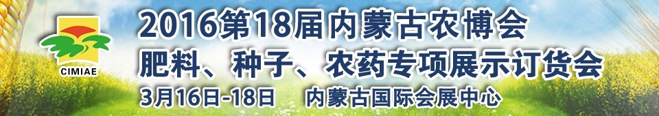 2016第十八屆內(nèi)蒙古國際農(nóng)業(yè)博覽會暨肥料、種子、農(nóng)藥展示訂貨會