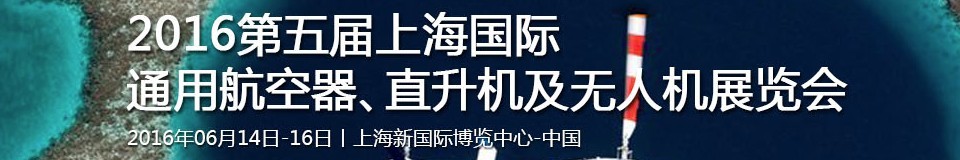 2016第五屆上海國(guó)際通用航空器、直升機(jī)及無(wú)人機(jī)展覽會(huì)