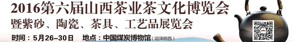 2016第六屆山西茶業(yè)茶文化博覽會暨紫砂、陶瓷、茶具、工藝品展覽會