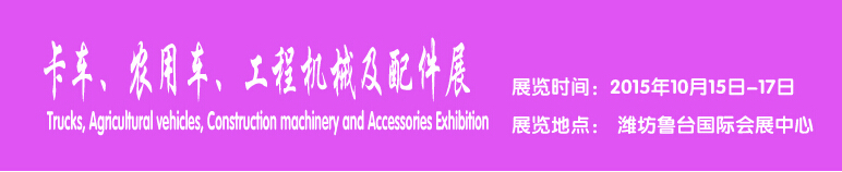 2015卡車、農(nóng)用車、工程機(jī)械及配件展------中國(guó)(濰坊）國(guó)際裝備制造業(yè)博覽會(huì)