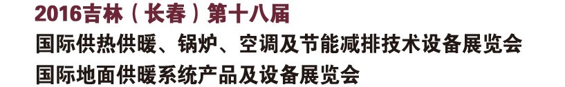 2016第十八屆吉林（長春）國際供熱供暖、鍋爐、空調(diào)及節(jié)能減排技術(shù)設(shè)備展覽會