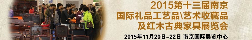 2015第十三屆南京國際禮品工藝品、藝術(shù)收藏品及紅木家具博覽會